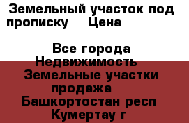Земельный участок под прописку. › Цена ­ 350 000 - Все города Недвижимость » Земельные участки продажа   . Башкортостан респ.,Кумертау г.